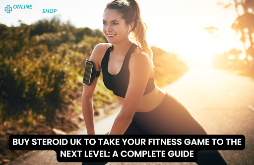 BUY STEROID UK TO TAKE YOUR FITNESS GAME TO THE NEXT LEVEL: A COMPLETE GUIDE